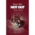 Down But Not Out: Finding the Strength and Courage to Come Back
