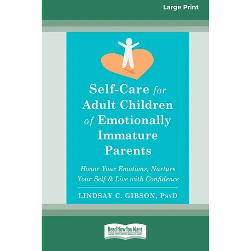 Self-Care for Adult Children of Emotionally Immature Parents: Honor Your Emotions, Nurture Your Self, and Live with Confidence [Large Print 16 Pt Edit