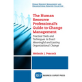 The Human Resource Professional's Guide to Change Management: Practical Tools and Techniques to Enact Meaningful and Lasting Organizational Change