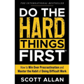 Do the Hard Things First: How to Win Over Procrastination and Master the Habit of Doing Difficult Work