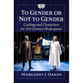 To Gender or Not to Gender: Casting and Characters for 21st Century Shakespeare