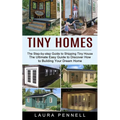 Tiny Homes: The Step-by-step Guide to Shipping Tiny House (The Ultimate Easy Guide to Discover How to Building Your Dream Home)