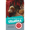 What a Big Mouth You Have, Grandma: A Guide to Grandparenting Your Millennial Kids' Kids
