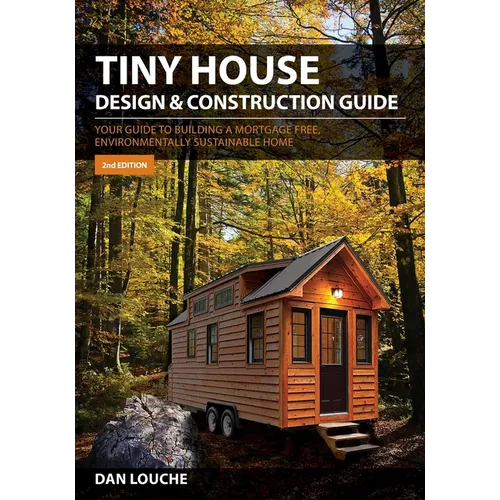 Tiny House Design & Construction Guide: Your Guide to Building a Mortgage Free, Environmentally Sustainable Home
