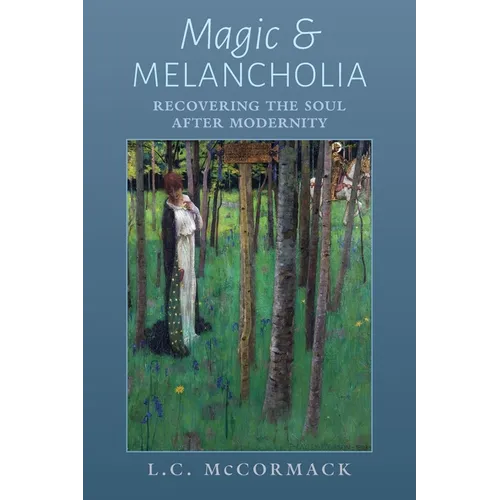Magic and Melancholia: Recovering the Soul After Modernity