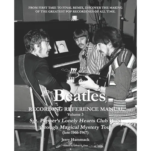 The Beatles Recording Reference Manual: Volume 3: Sgt. Pepper's Lonely Hearts Club Band through Magical Mystery Tour (late 1966-1967)