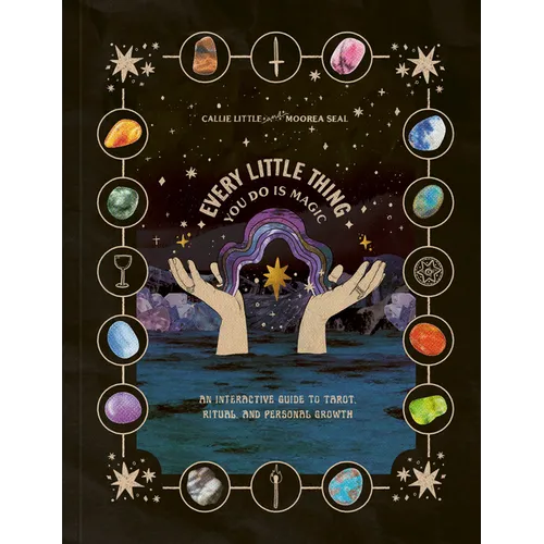 Every Little Thing You Do Is Magic: An Interactive Guide to Tarot, Ritual, and Personal Growth: A Tarot Workbook