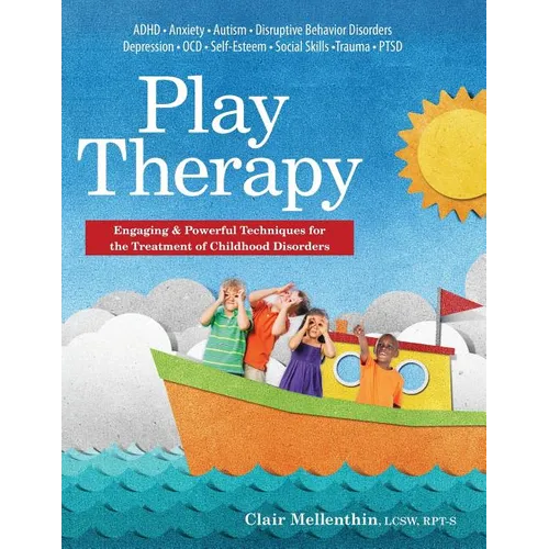 Play Therapy: Engaging & Powerful Techniques for the Treatment of Childhood Disorders
