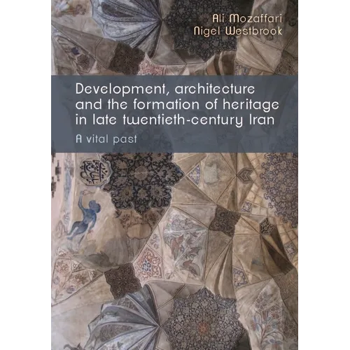 Development, Architecture, and the Formation of Heritage in Late Twentieth-Century Iran: A Vital Past