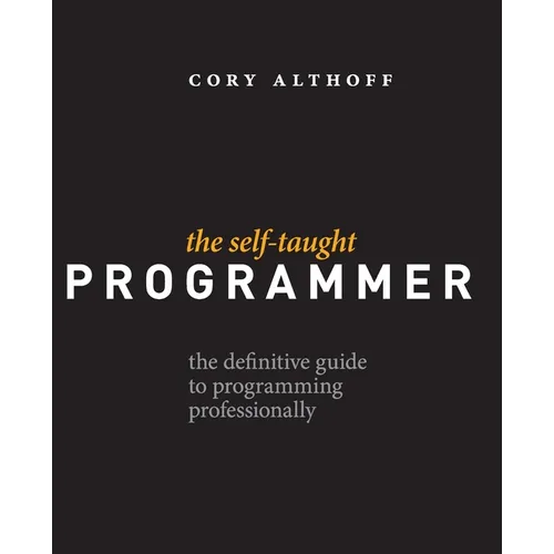 The Self-Taught Programmer: The Definitive Guide to Programming Professionally