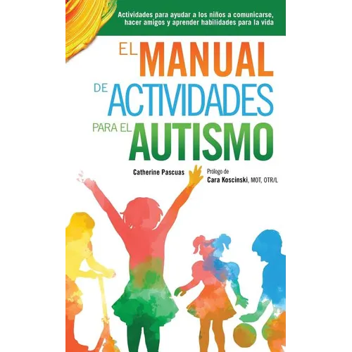 El Manual de Actividades para el Autismo: Actividades para ayudar a los niños a comunicarse, hacer amigos y aprender habilidades para la vida
