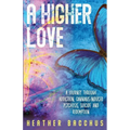 A Higher Love: A Journey Through Addiction, Cannabis-Induced Psychosis, Suicide and Redemption