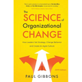 The Science of Organizational Change: How Leaders Set Strategy, Change Behavior, and Create an Agile Culture