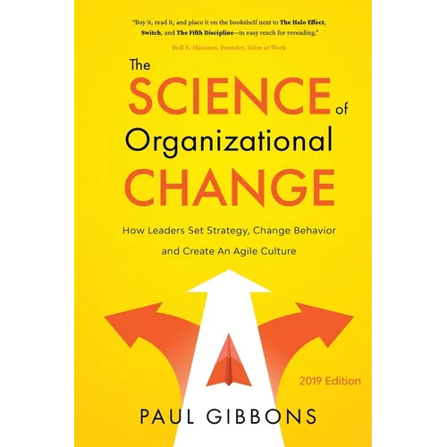 The Science of Organizational Change: How Leaders Set Strategy, Change Behavior, and Create an Agile Culture