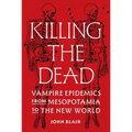 Killing the Dead: Vampire Epidemics from Mesopotamia to the New World