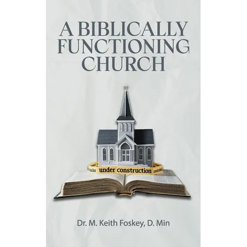 A Biblically Functioning Church: A Practical Guide to Biblical Church Polity