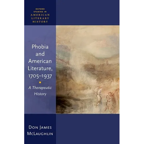 Phobia and American Literature, 1705-1937: A Therapeutic History