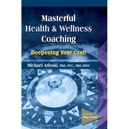 Masterful Health and Wellness Coaching: Deepening Your Craft