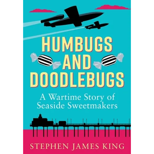 Humbugs and Doodlebugs: A wartime story of seaside sweetmakers