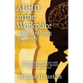 ADHD in the Workplace: A Guide to Living Presently: A Guide to Living Presently