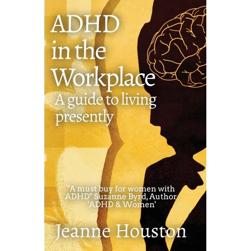 ADHD in the Workplace: A Guide to Living Presently: A Guide to Living Presently