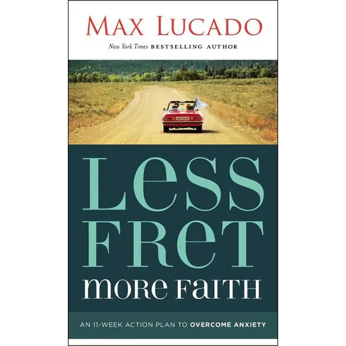 The Less Fret, More Faith: An 11-Week Action Plan to Overcome Anxiety
