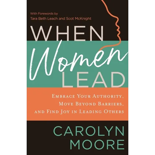 When Women Lead: Embrace Your Authority, Move Beyond Barriers, and Find Joy in Leading Others