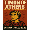 Timon of Athens In Plain and Simple English: A Modern Translation and the Original Version