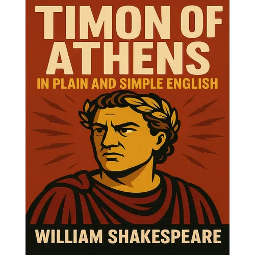 Timon of Athens In Plain and Simple English: A Modern Translation and the Original Version