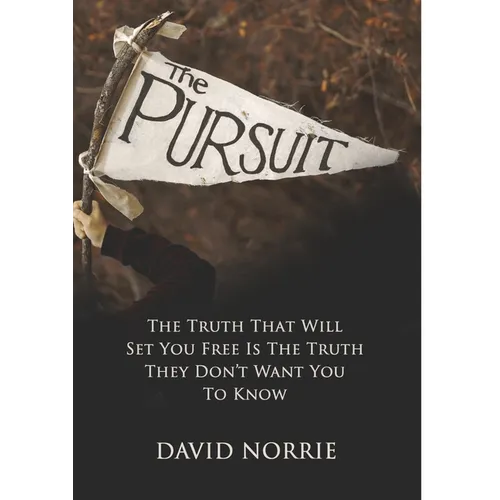 The Pursuit: The Truth That Will Set You Free Is The Truth They Don't Want You To Know