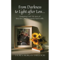 From Darkness to Light after Loss...: Navigating Grief: My story of love, loss, and the journey back to life