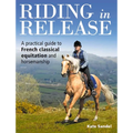 Riding in Release: A Practical Guide to French Classical Equitation and Horsemanship