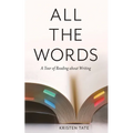 All the Words: A Year of Reading About Writing
