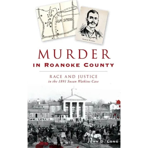 Murder in Roanoke County: Race and Justice in the 1891 Susan Watkins Case