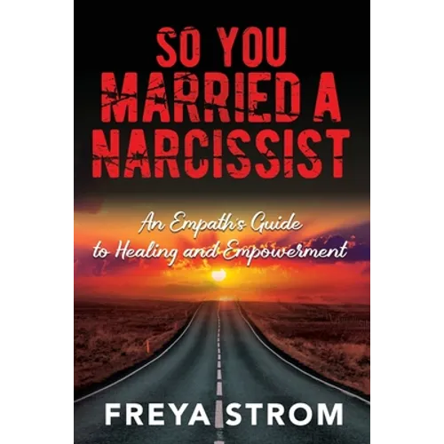 So You Married a Narcissist: An Empath's Guide to Healing and Empowerment