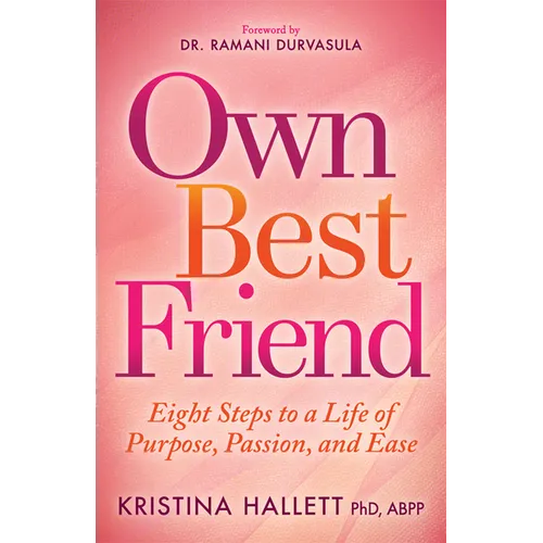 Own Best Friend: Eight Steps to a Life of Purpose, Passion, and Ease