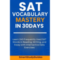 SAT Vocabulary Mastery in 30 Days: Learn 240 SAT Frequently Used Words in Reading, Writing, and Essay with Interactive Daily Exercises