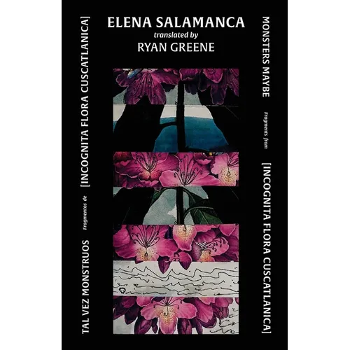Tal Vez Monstruos / Monsters Maybe: Fragments from [INCOGNITA FLORA CUSCATLANICA]