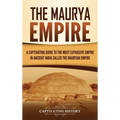 The Maurya Empire: A Captivating Guide to the Most Expansive Empire in Ancient India