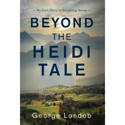 Beyond the Heidi Tale: My Own Story of Becoming Swiss