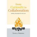 From Curiosity to Collaboration: Building a Meaningful Life and Career