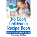 'No Cook' Children's Cookbook: Recipes for Children to Make on Their Own