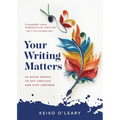 Your Writing Matters: 34 Quick Essays to Get Unstuck and Stay Inspired