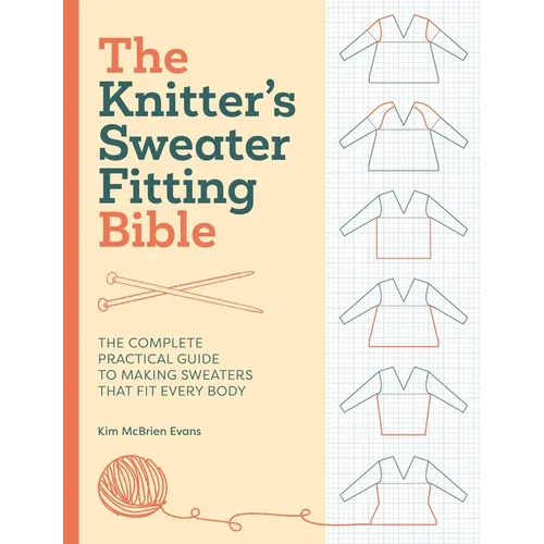 The Knitter's Sweater Fitting Bible: The Complete Practical Guide to Making Sweaters That Fit Every Body