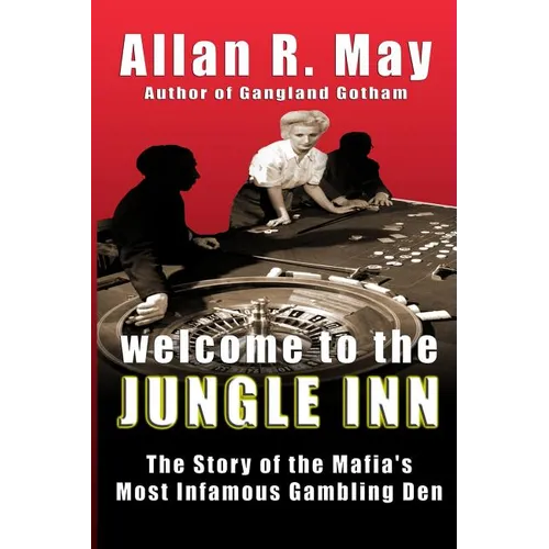 Welcome to the Jungle Inn: The Story of the Mafia's Most Infamous Gambling Den