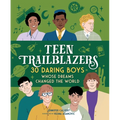 Teen Trailblazers: 30 Daring Boys Whose Dreams Changed the World