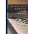 McGuffey's new High School Reader: For Advanced Classes. Embracing About two Hundred Classic Exercises