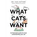 What Cats Want: An Illustrated Guide for Truly Understanding Your Cat
