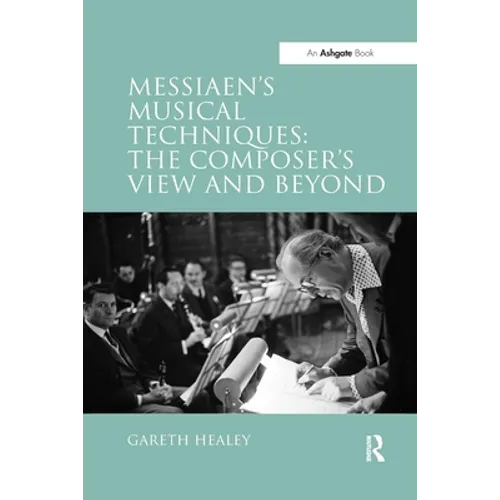 Messiaen's Musical Techniques: The Composer's View and Beyond