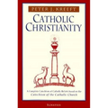 Catholic Christianity: A Complete Catechism of Catholic Beliefs Based on the Catechism of the Catholic....